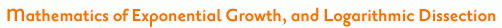 Mathematics of Exponential Growth, and Logarithmic Dissection